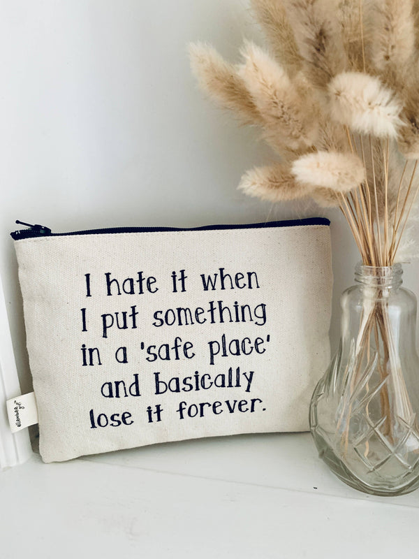 I Hate It When I Put Something In Safe Place Zipper Pouches