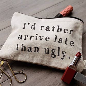 I'd Rather Arrive Late Than Ugly Zipper Pouches
