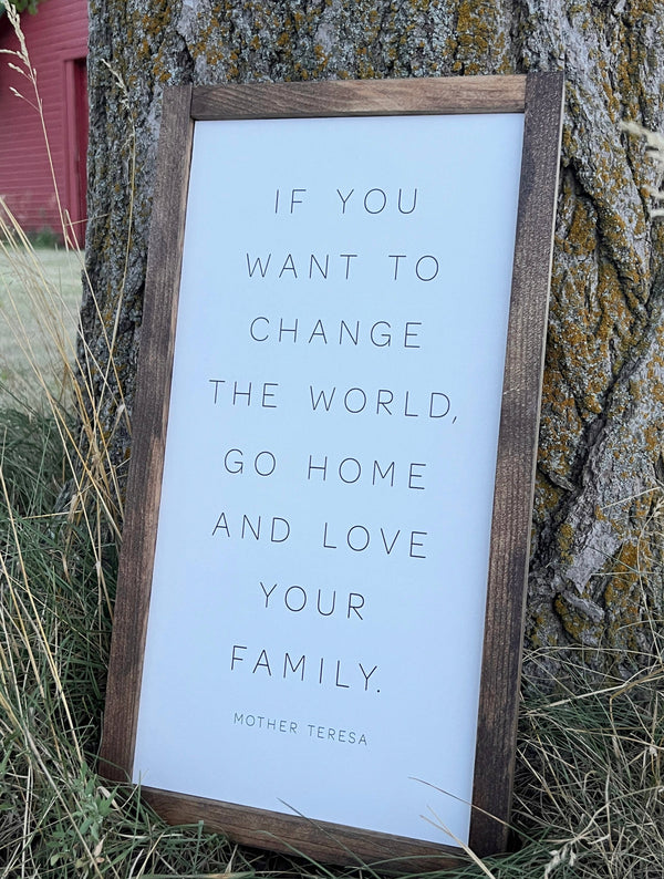 Wooden Sign (white background) - If you want to change the world, go home and love your family